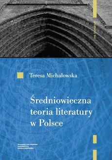 Średniowieczna teoria literatury w Polsce Rekonesans - Outlet - Teresa Michałowska