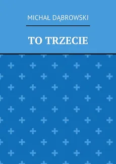 TO TRZECIE - Michał Dąbrowski