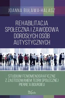 Rehabilitacja społeczna i zawodowa dorosłych osób autystycznych - Joanna Buława-Halasz