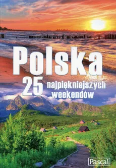 Polska 25 najpiękniejszych weekendów - Wanda Bednarczuk-Rzepko, Marcin Biegluk, Stanisław Figiel