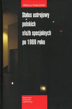 Status ustrojowy polskich służb specjalnych po 1989 roku - Outlet - Mateusz Kolaszyński