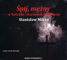 Śpij mężny w Katyniu, Charkowie i Miednoje - Stanisław Mikke