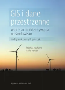 GIS i dane przestrzenne w ocenach oddziaływania na środowisko Podręcznik dobrych praktyk - Outlet - Maciej Nowak