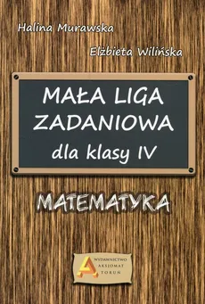 Mała Liga Zadaniowa dla klasy IV Matematyka - Halina Murawska, Elżbieta Wilińska