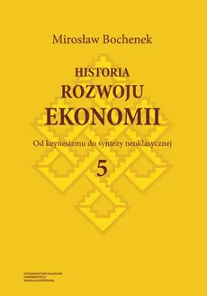 Historia rozwoju ekonomii Tom 5 Od keynesizmu do syntezy neoklasycznej - Outlet - Mirosław Bochenek