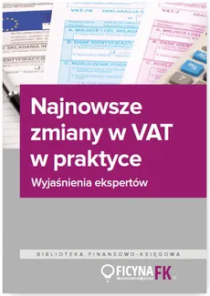 Najnowsze zmiany w VAT w praktyce Wyjaśnienia ekspertów - Praca zbiorowa