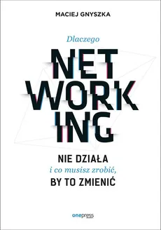 Dlaczego networking nie działa i co musisz zrobić, by to zmienić - Maciej Gnyszka
