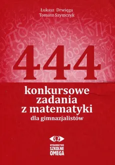 444 konkursowe zadania z matematyki dla gimnazjalistów - Outlet - Łukasz Drwięga, Tomasz Szymczyk