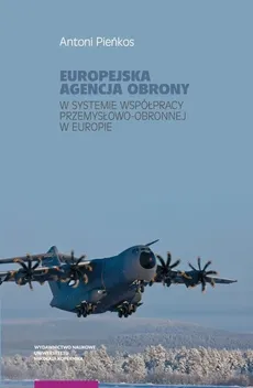 Europejska Agencja Obrony w systemie współpracy przemysłowo-obronnej w Europie - Outlet - Antoni Pieńkos