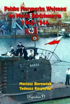 Polska Marynarka Wojenna na Morzu Śródziemnym 1940-1944 - Outlet - Mariusz Borowiak i Tadeusz Kasperski