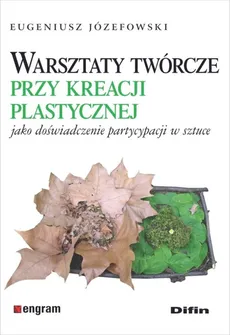 Warsztaty twórcze przy kreacji plastycznej jako doświadczenie partycypacji w sztuce - Eugeniusz Józefowski
