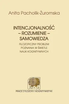 Intencjonalność rozumienie samowiedza - Anita Pacholik-Żuromska