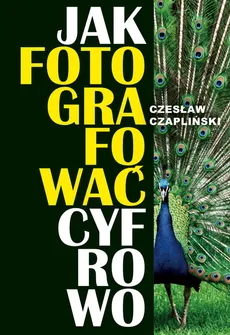 Jak fotografować cyfrowo - Czesław Czapliński