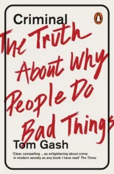 Criminal The Truth About Why People Do Bad Things - Tom Gash
