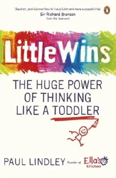 Little Wins The Huge Power of Thinking Like a Toddler - Paul Lindley