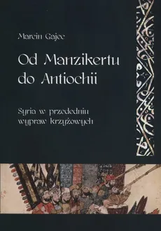 Od Manzikertu do Antiochii - Marcin Gajec