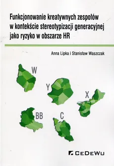 Funkcjonowanie kreatywnych zespołów w kontekście stereotypizacji generacyjnej jako ryzyko w obszarze HR - Anna Lipka, Stanisław Waszczak