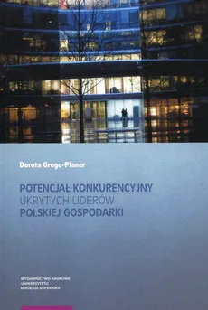 Potencjał konkurencyjny ukrytych liderów polskiej gospodarki - Dorota Grego-Planer