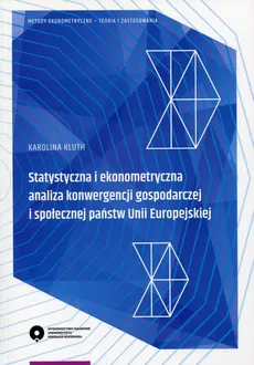 Statystyczna i ekonometryczna analiza konwergencji gospodarczej i społecznej państwa Unii Europejskiej - Karolina Kluth