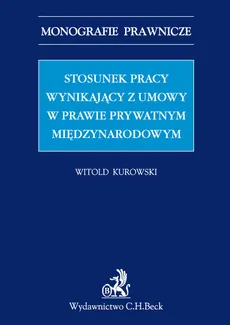Stosunek pracy wynikający z umowy w prawie prywatnym międzynarodowym - Outlet - Witold Kurowski