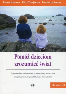 Pomóż dzieciom zrozumieć świat - Ewa Korzeniewska, Renata Naprawa, Alicja Tanajewska