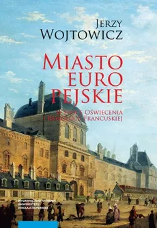 Miasto europejskie w epoce Oświecenia i Rewolucji Francuskiej - Jerzy Wojtowicz
