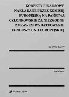 Korekty finansowe nakładane przez Komisję Europejską na państwa członkowskie za niezgodne z prawem wydatkowanie funduszy Unii Europejskiej - Justyna Łacny
