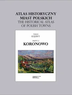 Koronowo. Atlas historyczny miast polskich Tom 2 Kujawy, z. 2