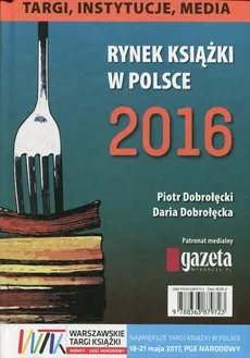 Rynek książki w Polsce 2016 Targi instytucje media - Daria Dobrołęcka, Piotr Dobrołęcki