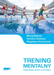 Trening mentalny - Maciej Behnke, Karolina Chlebosz, Magdalena Kaczmarek