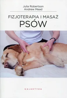Fizjoterapia i masaż psów - Andrew Mead, Julia Robertson