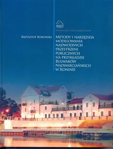 Metody i narzędzia modelowania nadwodnych przestrzeni publicznych na przykładzie Bulwarów Nadwarciańskich - Krzysztof Borowski
