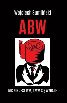 ABW Nic nie jest tym czym się wydaje - Outlet - Wojciech Sumliński