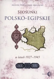 Stosunki polsko-egipskie w latach 1927-1945 - Outlet - Kosowski Antoni Przemysław