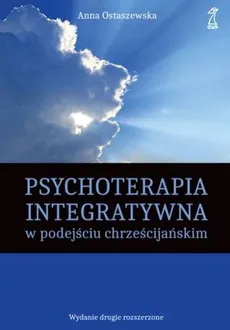 Psychoterapia integratywna w podejściu chrześcijańskim - Outlet - Anna Ostaszewska