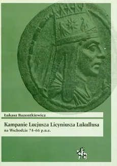 Kampanie Lucjusza Licyniusza Lukullusa na Wschodzie 74-66 p.n.e - Outlet - Łukasz Bazentkiewicz