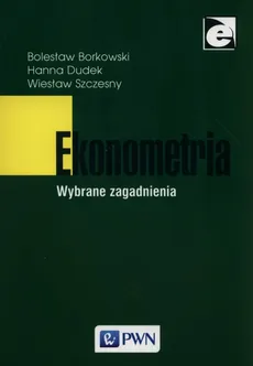 Ekonometria Wybrane zagadnienia - Outlet - Bolesław Borkowski, Hanna Dudek, Wiesław Szczęsny