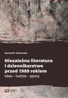 Niezależna literatura i dziennikarstwo przed 1989 rokiem - Outlet - Tatarowski Konrad W.