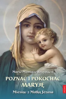 Poznać i pokochać Maryję. Miesiąc z Matką Jezusa - Marie-Monique Breynaert