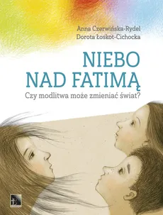 Niebo nad Fatimą - Czerwińska- Rydel Anna, Dorota Łoskot-Cichocka