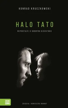 Halo Tato Reportaże o dobrym ojcostwie - Konrad Kruczkowski