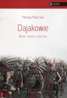 Dajakowie Wolni ludzie z Borneo - Gas Patrycja Paula
