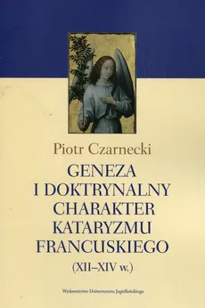 Geneza i doktrynalny charakter kataryzmu francuskiego XII-XIV w - Outlet - Piotr Czarnecki