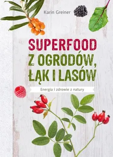 Superfood z ogrodów, łąk i lasów - Outlet - Karin Greiner