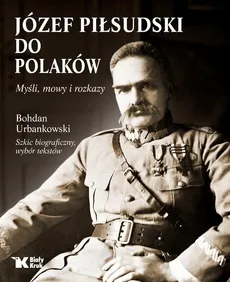 Do Polaków Myśli mowy i rozkazy - Józef Piłsudski, Bogdan Urbankowski