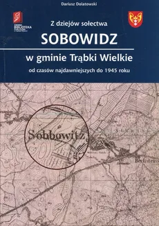 Z dziejów sołectwa Sobowidz w gminie Trąbki Wielkie - Outlet - Dariusz Dolatowski