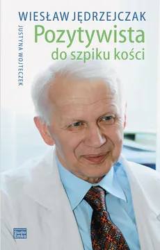 Pozytywista do szpiku kości - Wiesław Jędrzejczak, Justyna Wojteczek