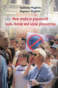 New media in popuworld tools threats and social phenomena - Agnieszka Węglińska, Bogusław Węgliński
