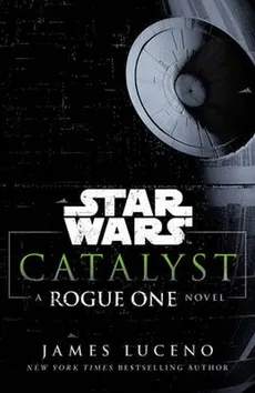 Star Wars Catalyst A Rogue One Novel - James Luceno