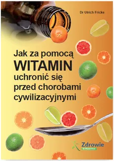 Jak za pomocą witamin uchronić się przed chorobami cywilizacyjnymi - Outlet - Ulrich Fricke